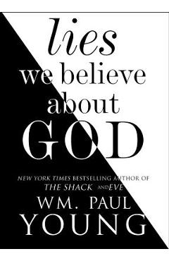Lies We Believe about God - Wm Paul Young