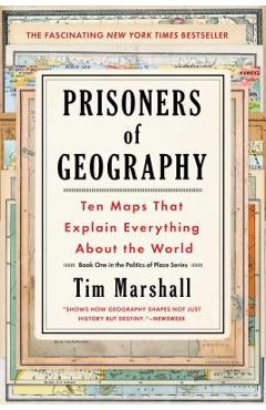 Prisoners of Geography: Ten Maps That Explain Everything about the World - Tim Marshall