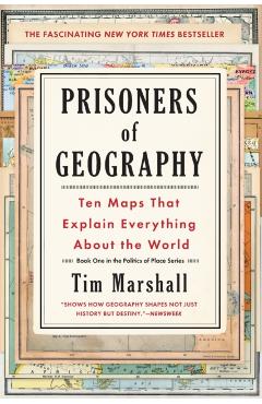 Prisoners of Geography: Ten Maps That Explain Everything about the World - Tim Marshall
