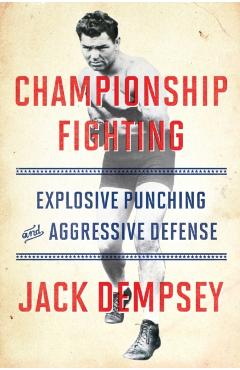 Championship Fighting: Explosive Punching and Aggressive Defense - Jack Demspey