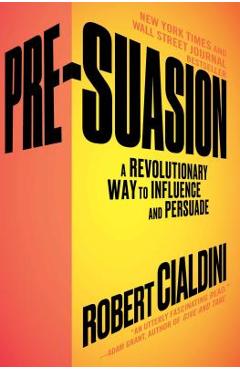 Pre-Suasion: A Revolutionary Way to Influence and Persuade - Robert Cialdini