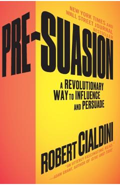 Pre-Suasion: A Revolutionary Way to Influence and Persuade - Robert Cialdini