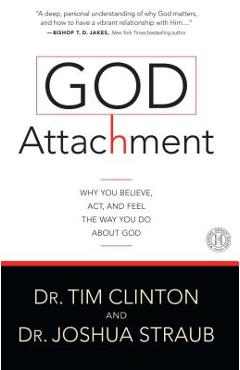 God Attachment: Why You Believe, Act, and Feel the Way You Do about God - Tim Clinton