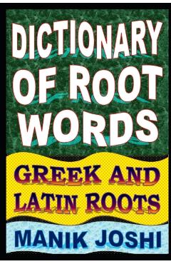 Dictionary of Root Words: Greek and Latin Roots - Manik Joshi