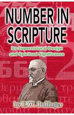Number in Scripture: Its Supernatural Design and Spiritual Significance - E. W. Bullinger