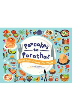 Pancakes to Parathas: Breakfast Around the World - Alice B. Mcginty