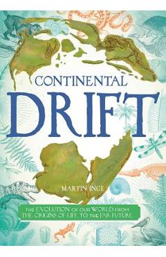 Continental Drift: The Evolution of Our World from the Origins of Life to the Far Future - Martin Ince