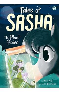 Tales of Sasha 5: The Plant Pixies, Volume 5 - Alexa Pearl