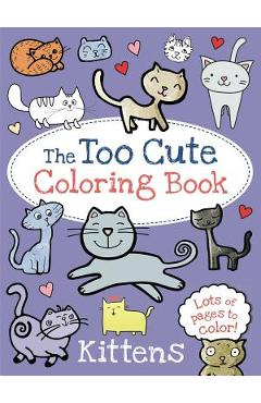 The Too Cute Coloring Book: Kittens - Little Bee Books
