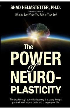 The Power of Neuroplasticity - Shad Helmstetter Ph. D.