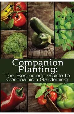 Companion Planting: The Beginner\'s Guide to Companion Gardening - M. Grande