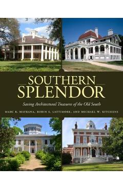 Southern Splendor: Saving Architectural Treasures of the Old South - Marc R. Matrana