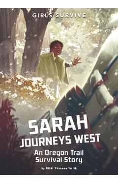 Sarah Journeys West: An Oregon Trail Survival Story - Nikki Shannon Smith