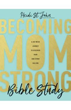 Becoming Momstrong Bible Study: A Six-Week Journey to Discover Your God-Given Calling - Heidi St John