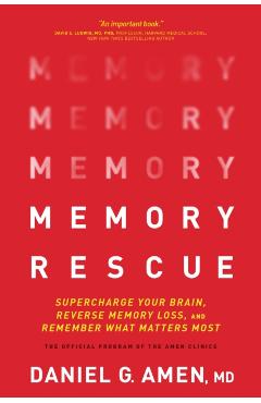 Memory Rescue: Supercharge Your Brain, Reverse Memory Loss, and Remember What Matters Most - Daniel Amen