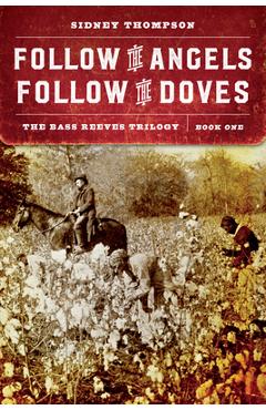 Follow the Angels, Follow the Doves: The Bass Reeves Trilogy, Book One