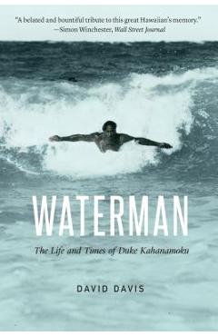Waterman: The Life and Times of Duke Kahanamoku - David Davis