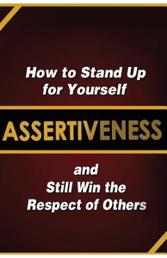Assertiveness: How to Stand Up for Yourself and Still Win the Respect of Others - Judy Murphy