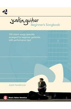 Justinguitar Beginner\'s Songbook: 100 Classic Songs Specially Arranged for Beginner Guitarists with Performance Tips - Justin Sandercoe