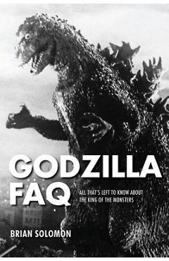 Godzilla FAQ: All That\'s Left to Know about the King of the Monsters - Brian Solomon