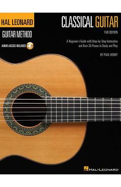 Hal Leonard Classical Guitar Method (Tab Edition): A Beginner\'s Guide with Step-By-Step Instruction and Over 25 Pieces to Study and Play - Paul Henry