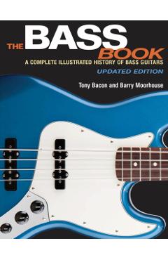 The Bass Book: A Complete Illustrated History of Bass Guitars - Tony Bacon