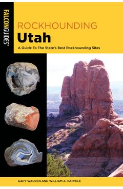 Rockhounding Utah: A Guide to the State\'s Best Rockhounding Sites - William A. Kappele