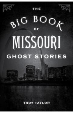 The Big Book of Missouri Ghost Stories - Troy Taylor