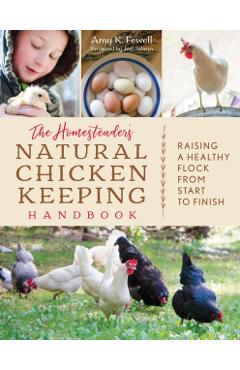 The Homesteader's Natural Chicken Keeping Handbook: Raising a Healthy Flock from Start to Finish - Amy K. Fewell