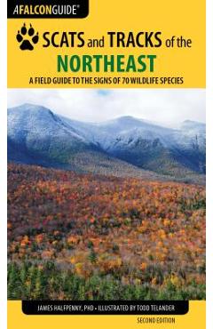 Scats and Tracks of the Northeast: A Field Guide to the Signs of 70 Wildlife Species - James Halfpenny