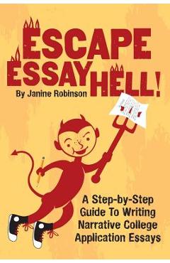 Escape Essay Hell!: A Step-by-Step Guide to Writing Narrative College Application Essays - Janine W. Robinson