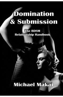Domination & Submission: The BDSM Relationship Handbook - Michael Makai