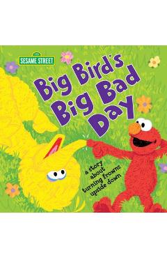 Big Bird\'s Big Bad Day: A Story about Turning Frowns Upside Down - Sesame Workshop