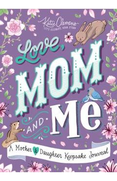 Love, Mom and Me: A Mother and Daughter Keepsake Journal - Katie Clemons