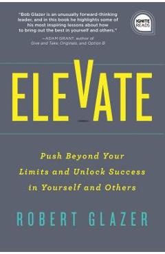 Elevate: Push Beyond Your Limits and Unlock Success in Yourself and Others - Robert Glazer