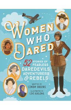 Women Who Dared: 52 Stories of Fearless Daredevils, Adventurers, and Rebels - Linda Skeers