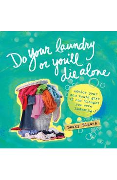 Do Your Laundry or You\'ll Die Alone: Advice Your Mom Would Give If She Thought You Were Listening - Becky Blades
