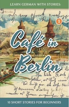 Learn German With Stories: Cafe in Berlin - 10 Short Stories For Beginners - Andre Klein