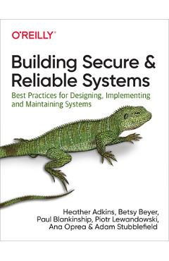 Building Secure and Reliable Systems: Best Practices for Designing, Implementing, and Maintaining Systems - Heather Adkins