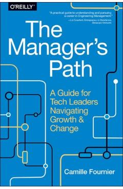 The Manager's Path: A Guide for Tech Leaders Navigating Growth and Change - Camille Fournier