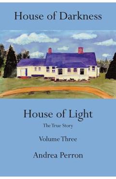 House of Darkness House of Light: The True Story, Volume 3 - Andrea Perron