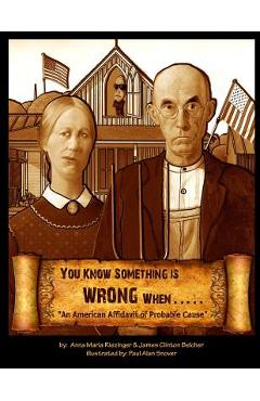 You Know Something is Wrong When.....: An American Affidavit of Probable Cause - Anna Maria Riezinger