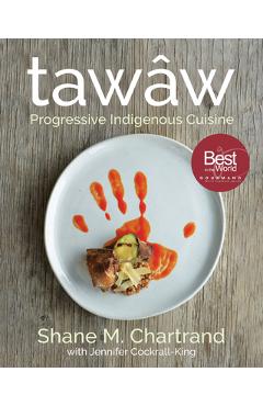 Taw�w: progressive indigenous cuisine - shane m. chartrand