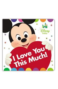 Disney Baby I Love You This Much! - Disney Book Group