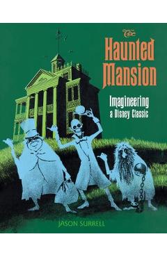 The Haunted Mansion: Imagineering a Disney Classic - Jason Surrell