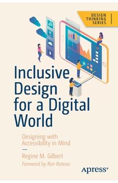 Inclusive Design for a Digital World: Designing with Accessibility in Mind - Regine M. Gilbert