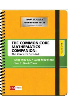 The Common Core Mathematics Companion: The Standards Decoded, Grades 3-5: What They Say, What They Mean, How to Teach Them - Linda M. Gojak