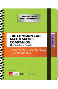 The Common Core Mathematics Companion: The Standards Decoded, Grades K-2: What They Say, What They Mean, How to Teach Them - Linda M. Gojak