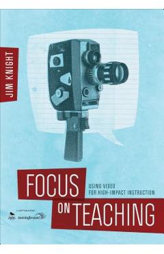 Focus on teaching: using video for high-impact instruction - jim knight