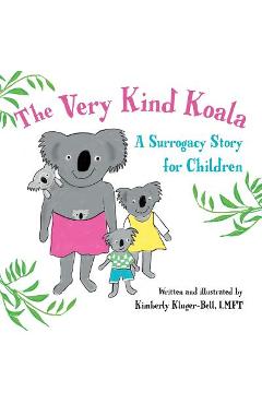 The Very Kind Koala: A Surrogacy Story for Children - Kimberly Kluger-bell